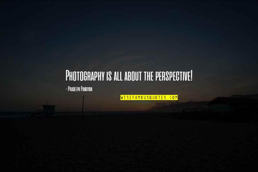 Privee Club Quotes By Pradeepa Pandiyan: Photography is all about the perspective!