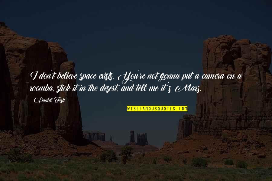 Privelage Quotes By Daniel Tosh: I don't believe space exists. You're not gonna Privelage Quotes By Daniel Tosh: I don't believe space exists. You're not gonna
