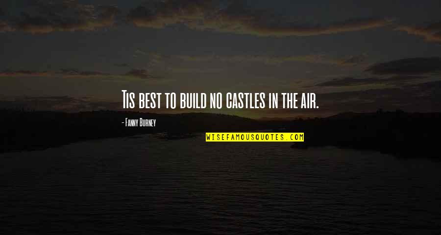 Privelage Quotes By Fanny Burney: Tis best to build no castles in the Privelage Quotes By Fanny Burney: Tis best to build no castles in the