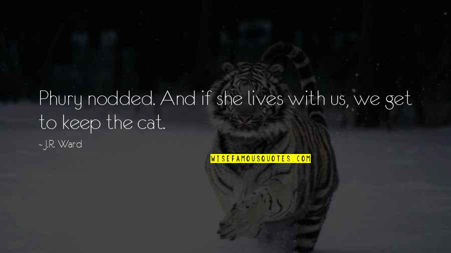 Privelage Quotes By J.R. Ward: Phury nodded. And if she lives with us,