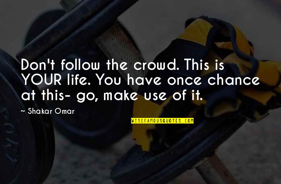 Privelage Quotes By Shakar Omar: Don't follow the crowd. This is YOUR life. Privelage Quotes By Shakar Omar: Don't follow the crowd. This is YOUR life.