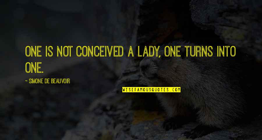 Privelage Quotes By Simone De Beauvoir: One is not conceived a lady, one turns Privelage Quotes By Simone De Beauvoir: One is not conceived a lady, one turns
