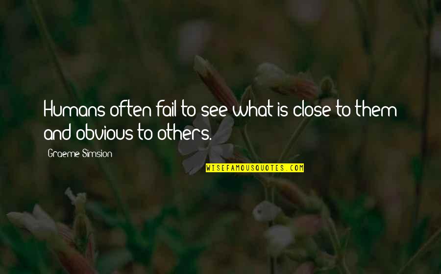 Privelaged Quotes By Graeme Simsion: Humans often fail to see what is close