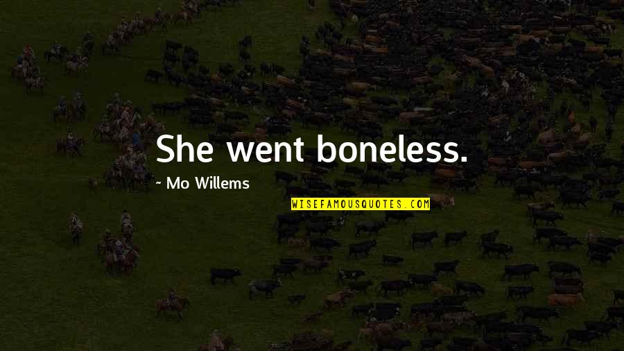 Priveledge Quotes By Mo Willems: She went boneless. Priveledge Quotes By Mo Willems: She went boneless.
