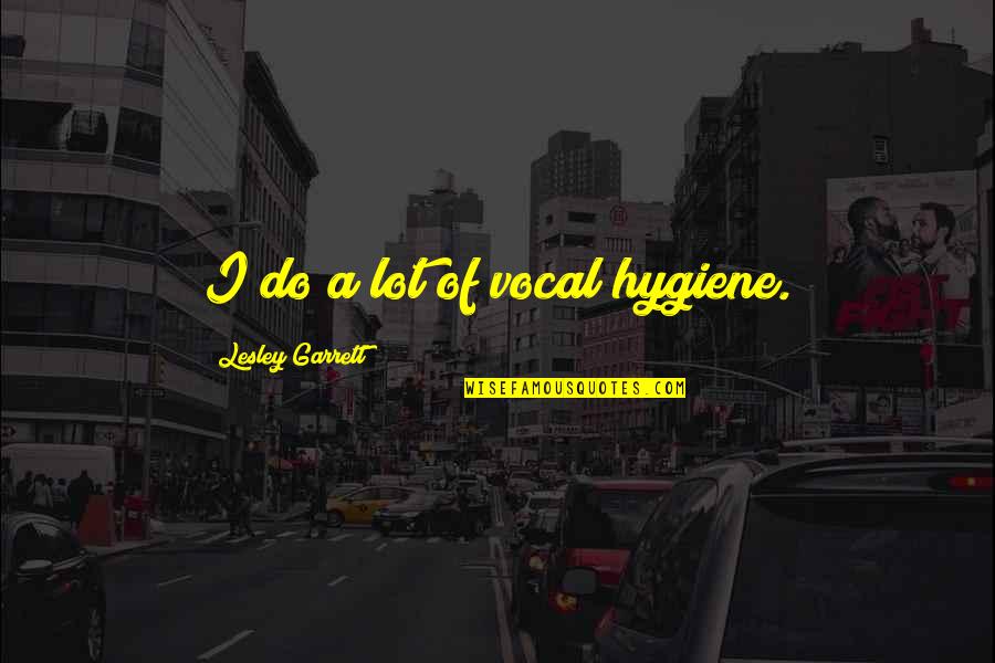 Priveledged Quotes By Lesley Garrett: I do a lot of vocal hygiene.
