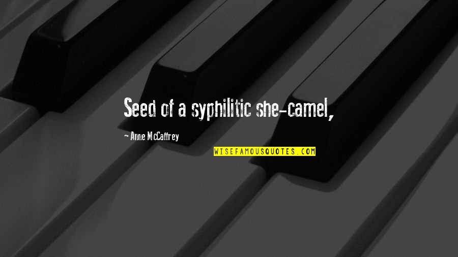 Privelidge Quotes By Anne McCaffrey: Seed of a syphilitic she-camel, Privelidge Quotes By Anne McCaffrey: Seed of a syphilitic she-camel,