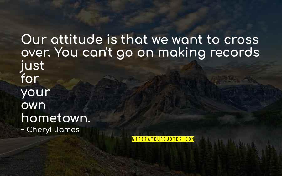 Privelidge Quotes By Cheryl James: Our attitude is that we want to cross Privelidge Quotes By Cheryl James: Our attitude is that we want to cross