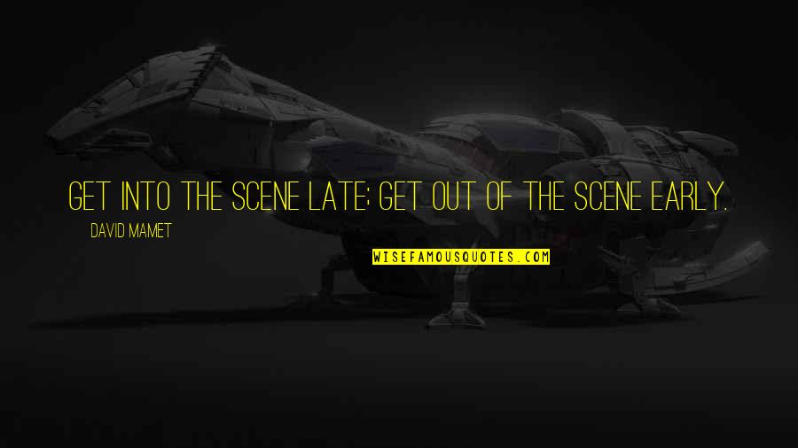 Privelidge Quotes By David Mamet: Get into the scene late; get out of Privelidge Quotes By David Mamet: Get into the scene late; get out of