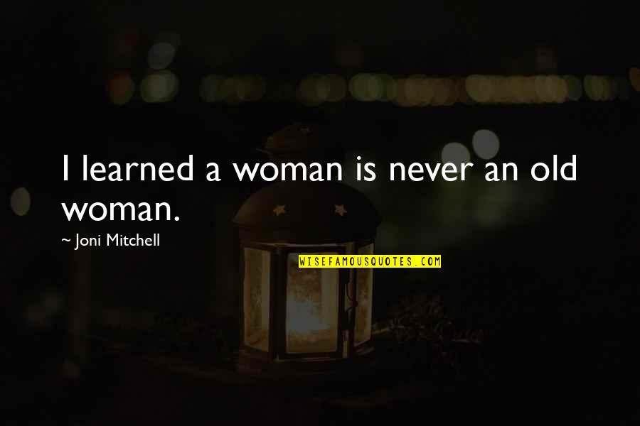 Privelidge Quotes By Joni Mitchell: I learned a woman is never an old Privelidge Quotes By Joni Mitchell: I learned a woman is never an old