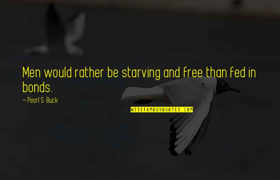 Prive's Quotes By Pearl S. Buck: Men would rather be starving and free than