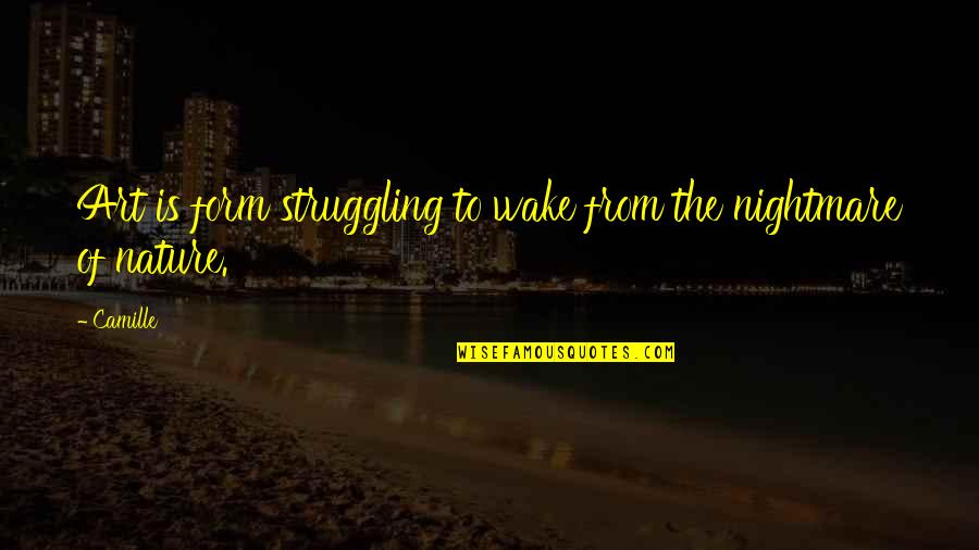 Priveste Inainte Quotes By Camille: Art is form struggling to wake from the