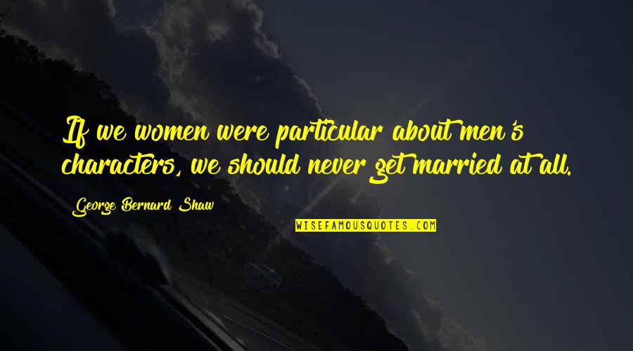 Privette Plumbing Quotes By George Bernard Shaw: If we women were particular about men's characters,
