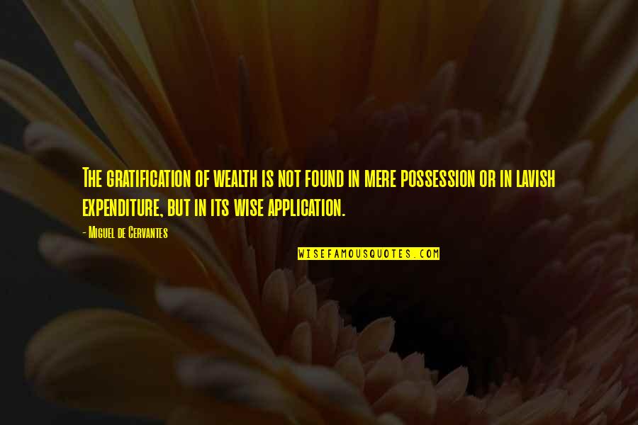 Privette Plumbing Quotes By Miguel De Cervantes: The gratification of wealth is not found in