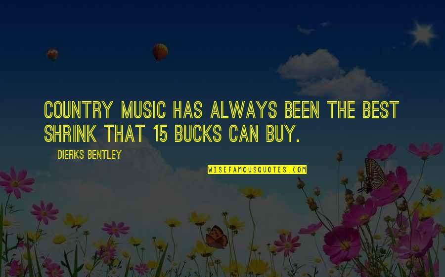 Privide Quotes By Dierks Bentley: Country music has always been the best shrink Privide Quotes By Dierks Bentley: Country music has always been the best shrink