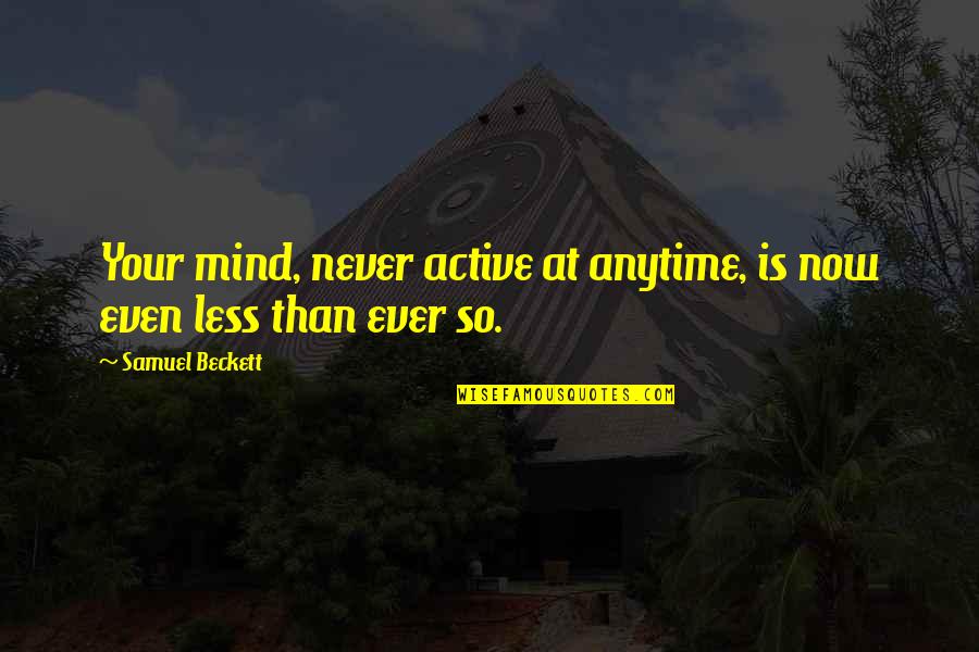Prividna Smrt Quotes By Samuel Beckett: Your mind, never active at anytime, is now Prividna Smrt Quotes By Samuel Beckett: Your mind, never active at anytime, is now