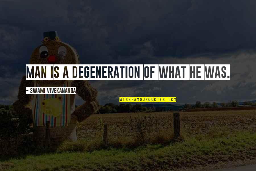 Priviert Quotes By Swami Vivekananda: Man is a degeneration of what he was. Priviert Quotes By Swami Vivekananda: Man is a degeneration of what he was.