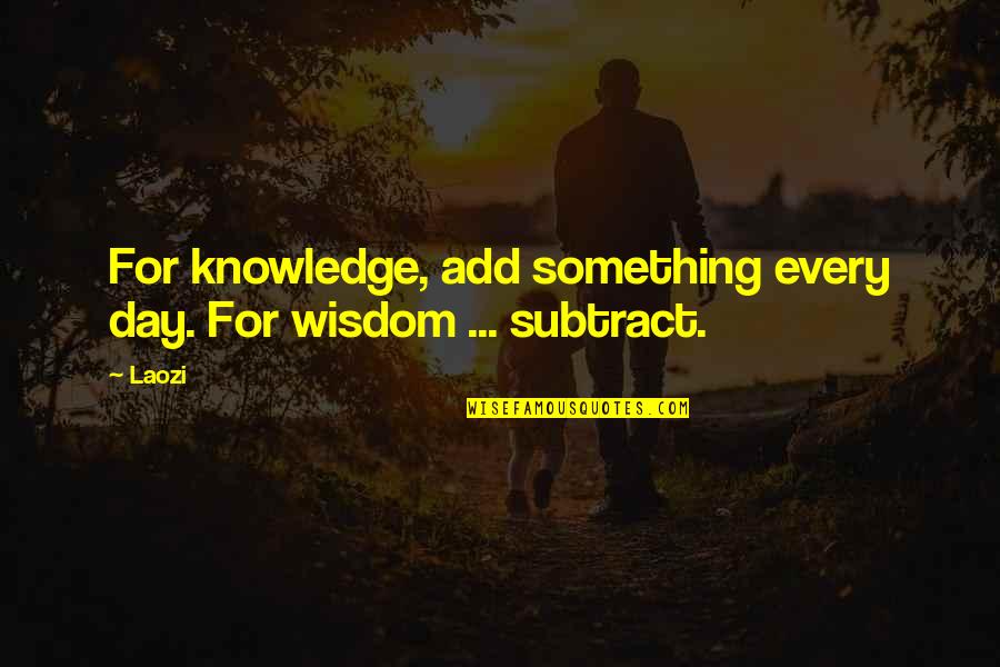 Privies Quotes By Laozi: For knowledge, add something every day. For wisdom