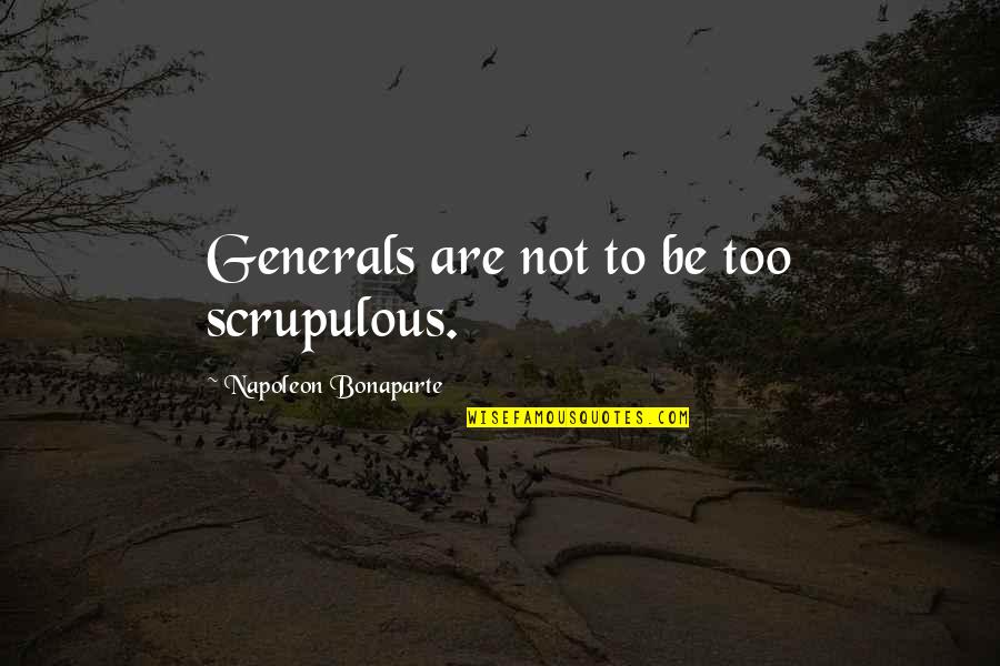 Privies Quotes By Napoleon Bonaparte: Generals are not to be too scrupulous.