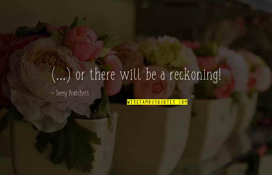 Privigen Quotes By Terry Pratchett: (...) or there will be a reckoning! Privigen Quotes By Terry Pratchett: (...) or there will be a reckoning!