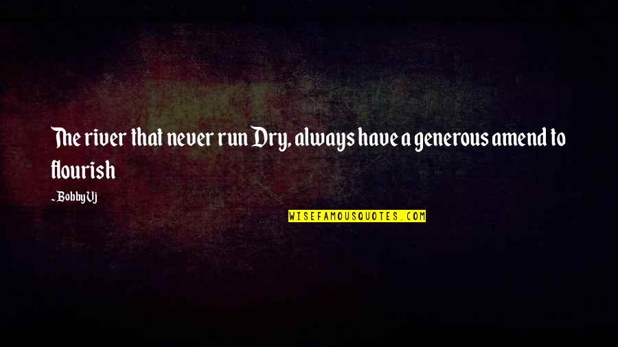 Privilage Quotes By Bobby Vj: The river that never run Dry, always have