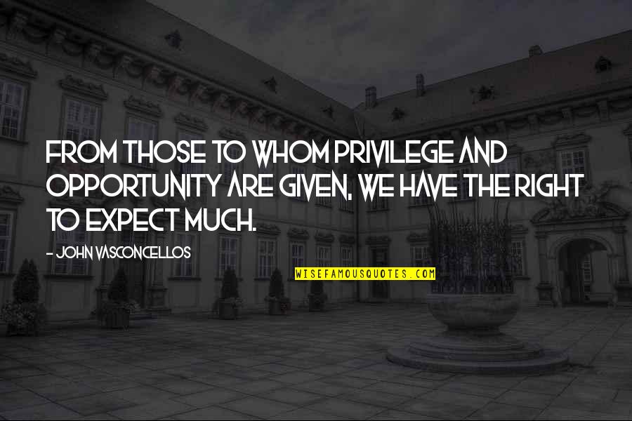 Privilege And Responsibility Quotes By John Vasconcellos: From those to whom privilege and opportunity are