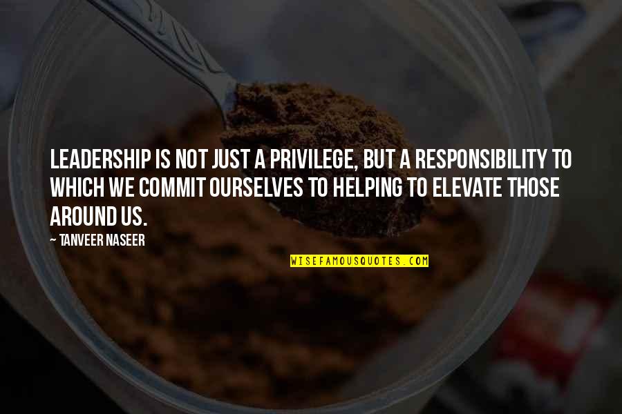 Privilege And Responsibility Quotes By Tanveer Naseer: Leadership is not just a privilege, but a