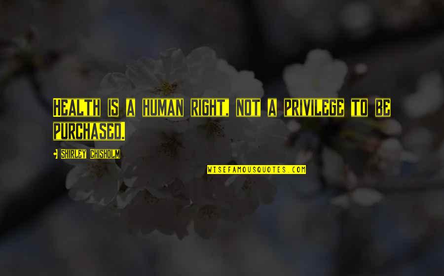 Privilege Not A Right Quotes By Shirley Chisholm: Health is a human right, not a privilege Privilege Not A Right Quotes By Shirley Chisholm: Health is a human right, not a privilege