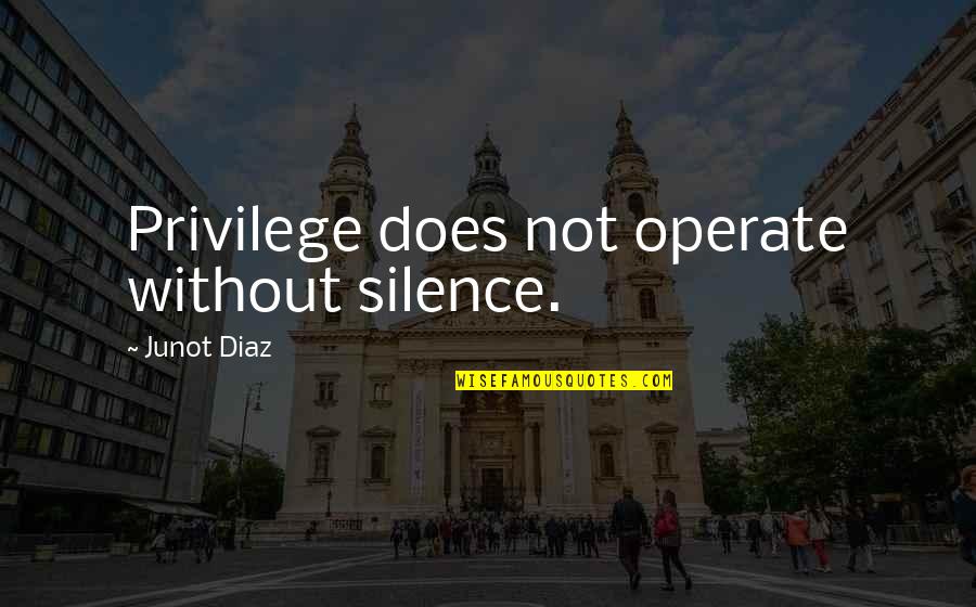 Privilege Quotes By Junot Diaz: Privilege does not operate without silence.