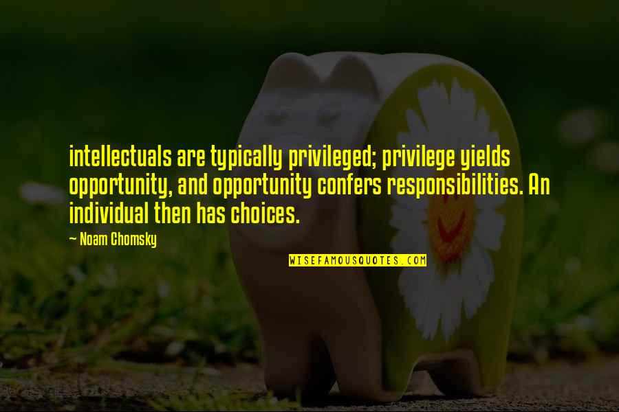 Privilege Quotes By Noam Chomsky: intellectuals are typically privileged; privilege yields opportunity, and