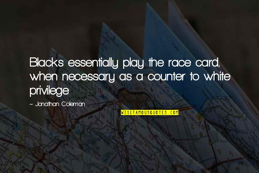 Privilege Race Quotes By Jonathan Coleman: Blacks essentially play the race card, when necessary