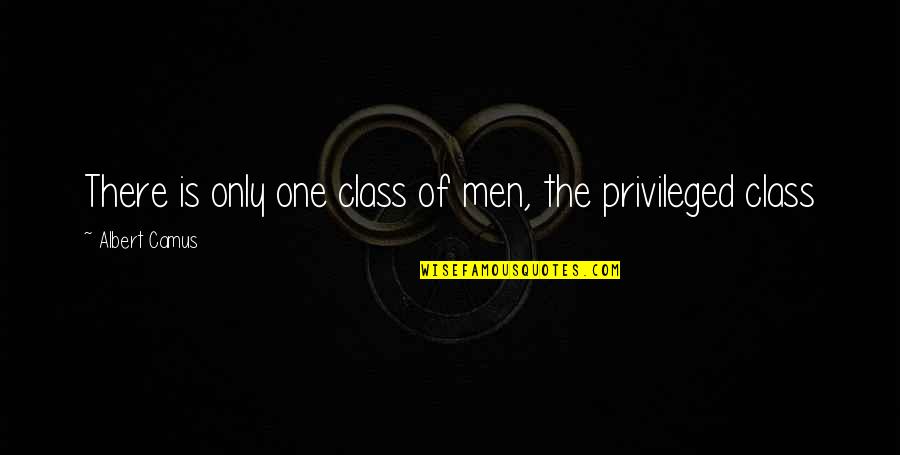 Privileged Class Quotes By Albert Camus: There is only one class of men, the