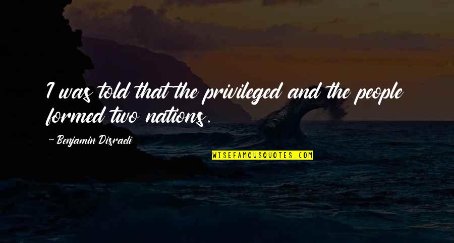 Privileged Class Quotes By Benjamin Disraeli: I was told that the privileged and the