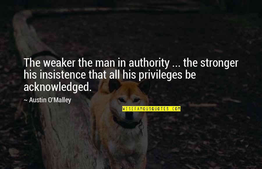 Privileges Quotes By Austin O'Malley: The weaker the man in authority ... the