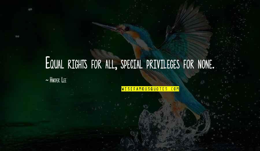 Privileges Quotes By Harper Lee: Equal rights for all, special privileges for none.