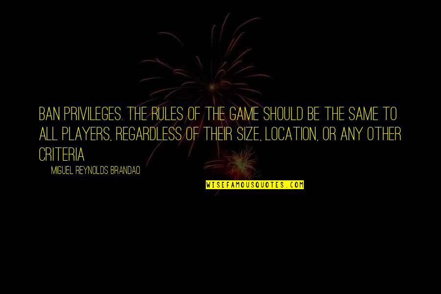 Privileges Quotes By Miguel Reynolds Brandao: Ban privileges. The rules of the game should