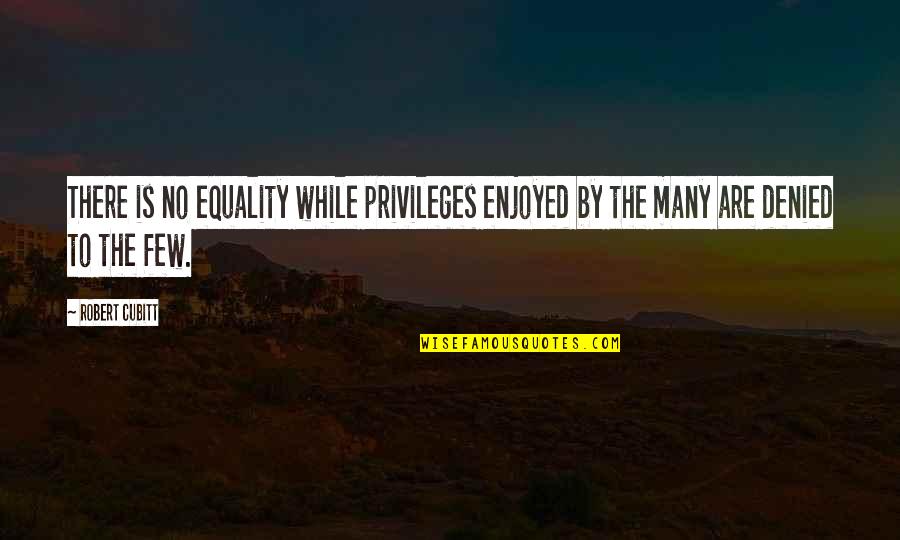 Privileges Quotes By Robert Cubitt: There is no equality while privileges enjoyed by