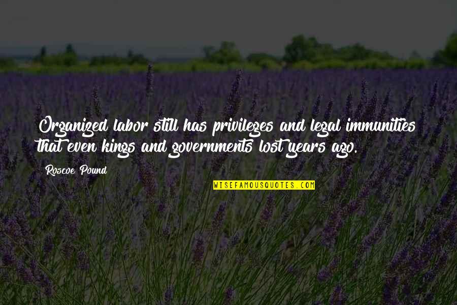 Privileges Quotes By Roscoe Pound: Organized labor still has privileges and legal immunities