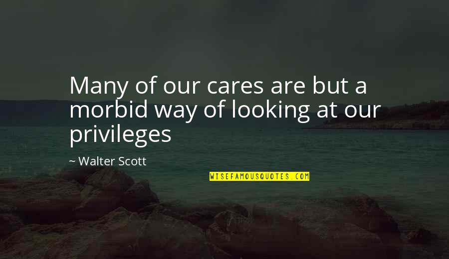 Privileges Quotes By Walter Scott: Many of our cares are but a morbid