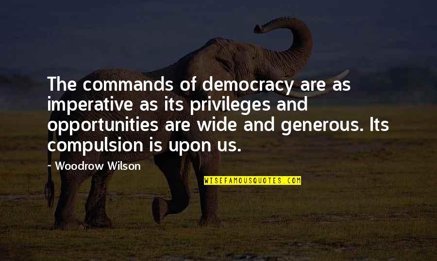 Privileges Quotes By Woodrow Wilson: The commands of democracy are as imperative as