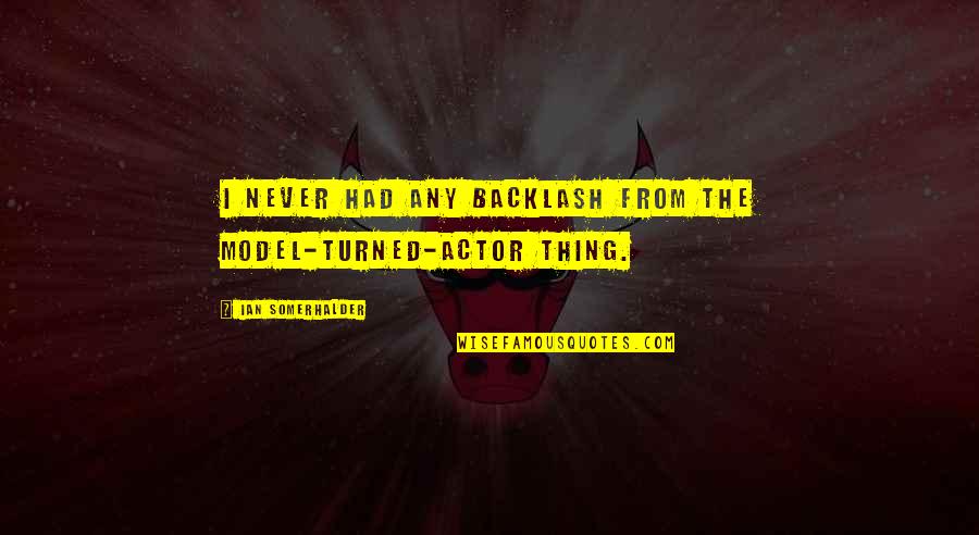 Privilegiados Em Quotes By Ian Somerhalder: I never had any backlash from the model-turned-actor Privilegiados Em Quotes By Ian Somerhalder: I never had any backlash from the model-turned-actor