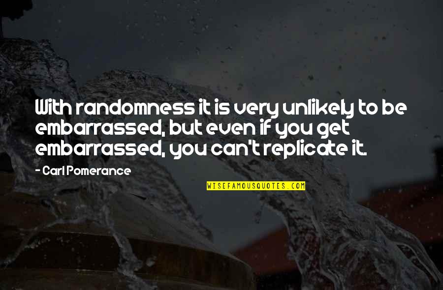 Privilegiados Quotes By Carl Pomerance: With randomness it is very unlikely to be Privilegiados Quotes By Carl Pomerance: With randomness it is very unlikely to be