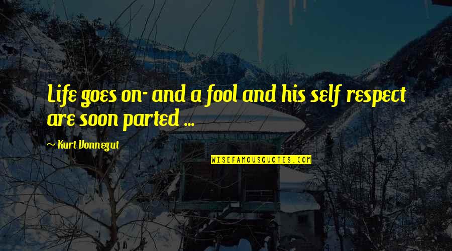 Privilegiados Quotes By Kurt Vonnegut: Life goes on- and a fool and his