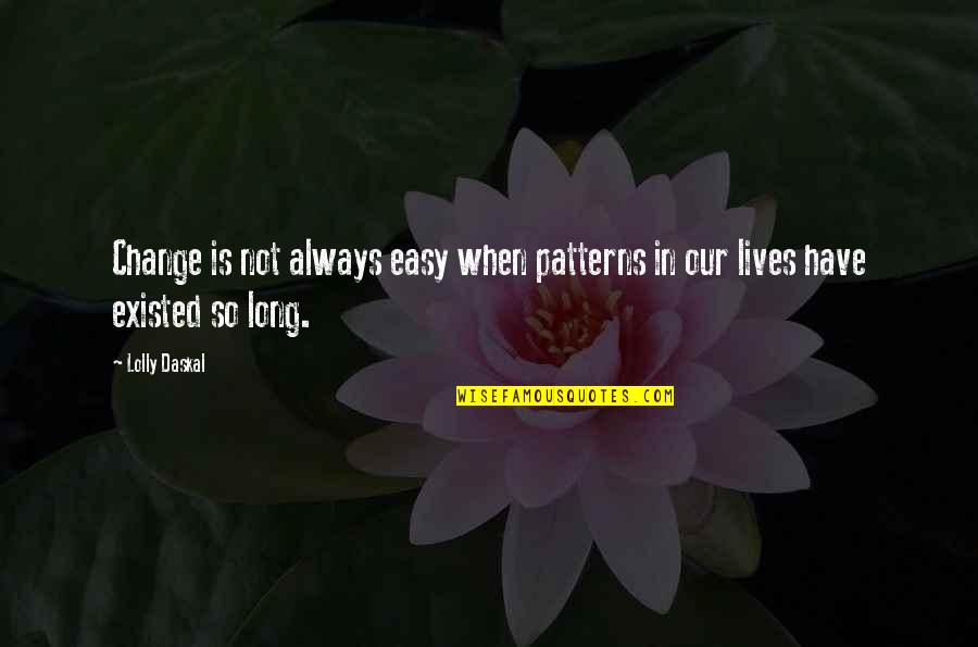 Privilegiados Quotes By Lolly Daskal: Change is not always easy when patterns in