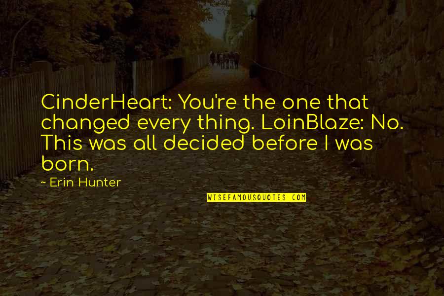 Privilegio Imoveis Quotes By Erin Hunter: CinderHeart: You're the one that changed every thing. Privilegio Imoveis Quotes By Erin Hunter: CinderHeart: You're the one that changed every thing.