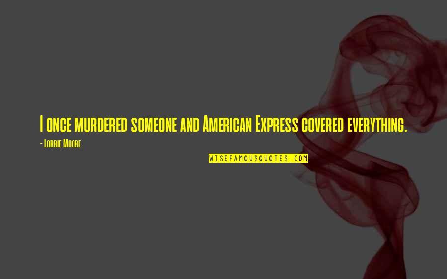 Privilegio Imoveis Quotes By Lorrie Moore: I once murdered someone and American Express covered