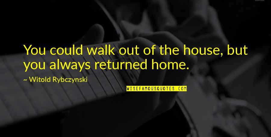 Privilegio Imoveis Quotes By Witold Rybczynski: You could walk out of the house, but Privilegio Imoveis Quotes By Witold Rybczynski: You could walk out of the house, but