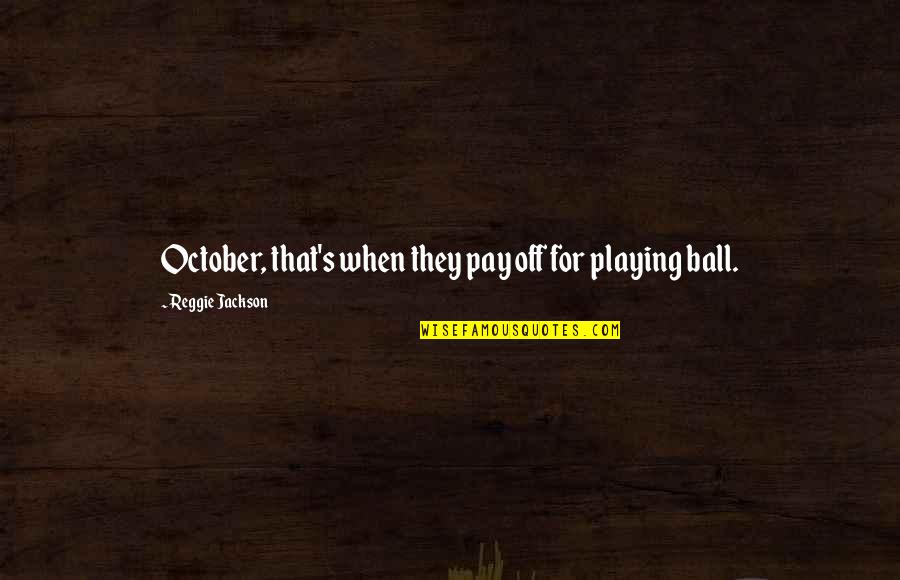 Privilegio Significado Quotes By Reggie Jackson: October, that's when they pay off for playing Privilegio Significado Quotes By Reggie Jackson: October, that's when they pay off for playing