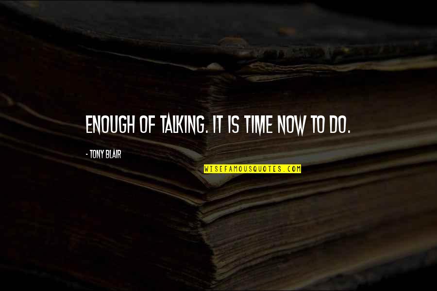 Privilegio Significado Quotes By Tony Blair: Enough of talking. It is time now to