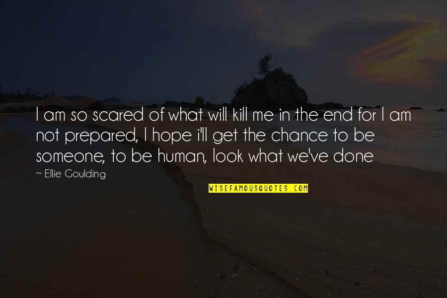 Privilegiul Vanzatorului Quotes By Ellie Goulding: I am so scared of what will kill