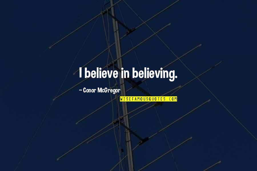 Privily In The Bible Quotes By Conor McGregor: I believe in believing.
